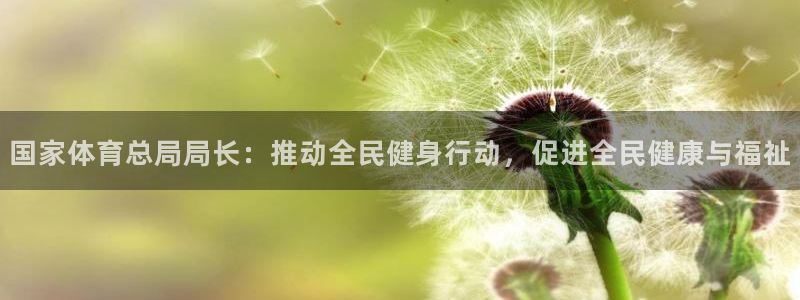  米兰体育出款慢怎么回事：国家体育总局局长：推动全民健身行动，